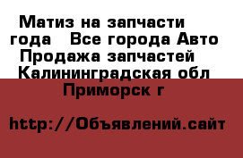 Матиз на запчасти 2010 года - Все города Авто » Продажа запчастей   . Калининградская обл.,Приморск г.